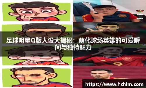 足球明星Q版人设大揭秘：萌化球场英雄的可爱瞬间与独特魅力